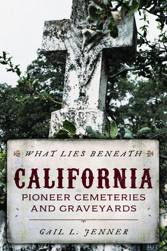 What Lies Beneath California - Pioneer Graves and Cemeteries - by Gail Jenner